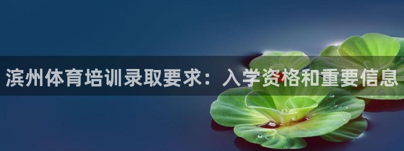 极悦娱乐分7O777：滨州体育培训录取要求：入学资格