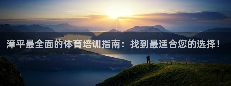 极悦娱乐方7O777：漳平最全面的体育培训指南：找到