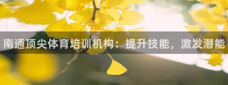 极悦娱乐官方网站入口：南通顶尖体育培训机构：提升技能