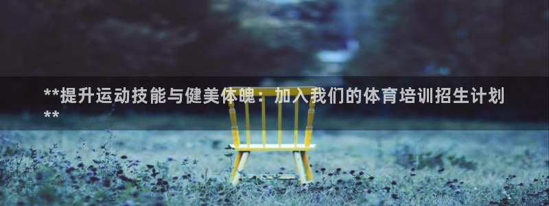 极悦平台注册流程详解：**提升运动技能与健美体魄：加