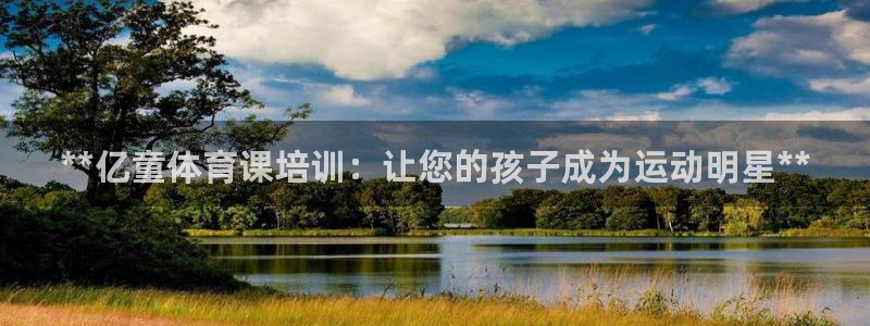 极悦娱乐贴吧百度：**亿童体育课培训：让您的孩子成为