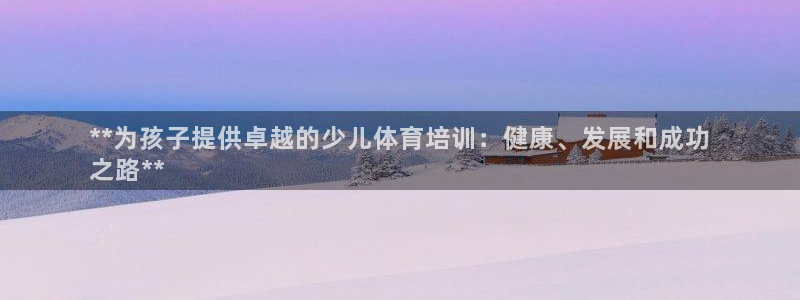 极悦官方网站：**为孩子提供卓越的少儿体育培训：健康