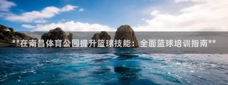 极悦娱乐官网下载app：**在南昌体育公园提升篮球技