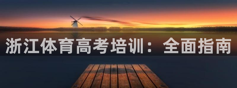 极悦平台客服的联系方式：浙江体育高考培训：全面指南