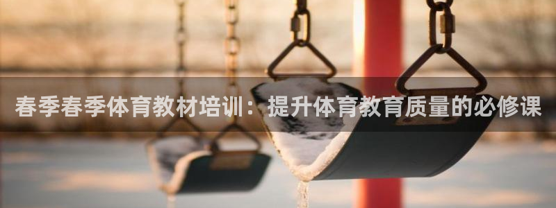 极悦平台注册的弊端及解决方法：春季春季体育教材培训：