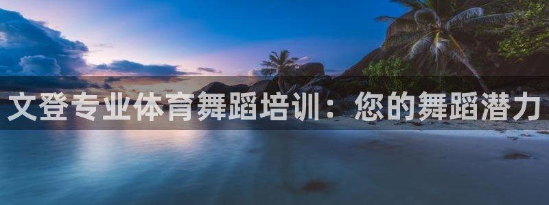 极悦平台官方网站：文登专业体育舞蹈培训：您的舞蹈潜力