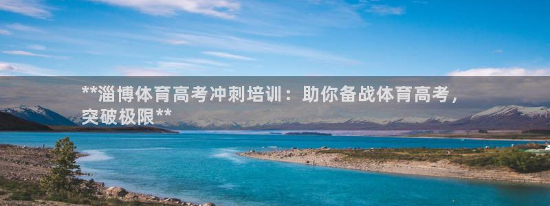 极悦平台代理怎么样：**淄博体育高考冲刺培训：助你备