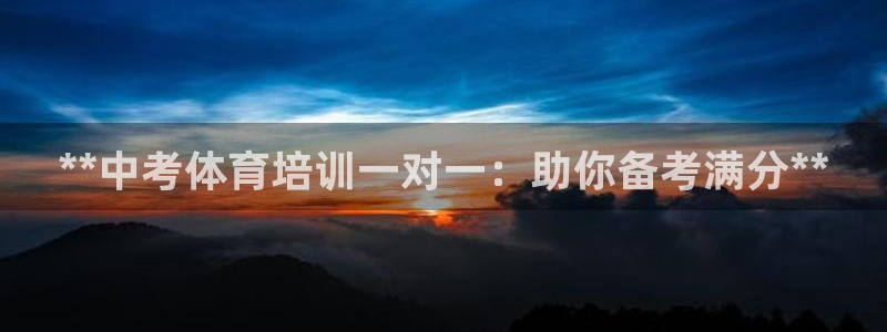 极悦平台保7O777：**中考体育培训一对一：助你备