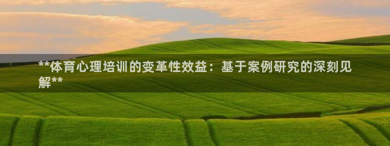 极悦娱乐会被骗吗知乎小说：**体育心理培训的变革性效