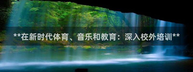 极悦平台注册资金多少：**在新时代体育、音乐和教育：