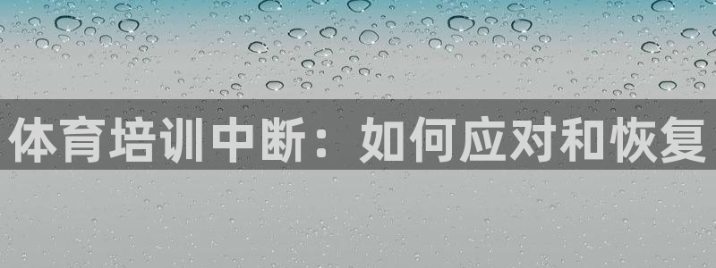 极悦官网首页登录入口：体育培训中断：如何应对和恢复