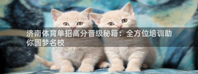 极悦娱乐会被骗吗知乎文章：济南体育单招高分晋级秘籍：