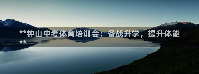 极悦平台app安全吗是真的吗：**钟山中考体育培训会：备战升
